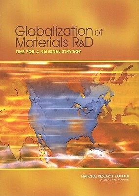 Globalization of Materials R&d: Time for a National Strategy by Division on Engineering and Physical Sci, National Materials Advisory Board, National Research Council