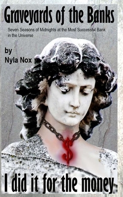Graveyards of the Banks - I did it for the money: Seven Seasons of Midnights at the Most Successful Bank in the Universe by Nyla Nox