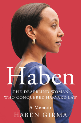 Haben: The Deafblind Woman Who Conquered Harvard Law by Haben Girma