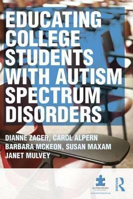 Educating College Students with Autism Spectrum Disorders by Carol S. Alpern, Barbara McKeon, Dianne Zager