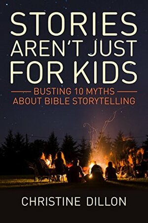 Stories aren't just for kids: Busting 10 myths about Bible storytelling by Christine Dillon