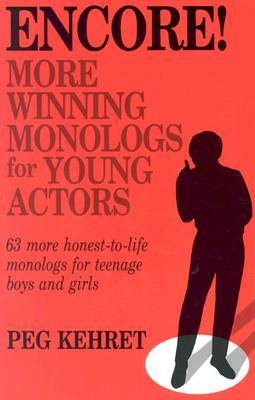 Encore! More Winning Monologs for Young Actors: 63 More Honest-To-Life Monologs for Teenage Boys and Girls by Peg Kehret