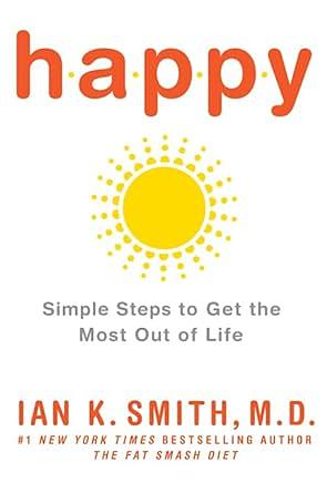 Happy: Simple Steps to Get the Most Out of Life by Ian K. Smith