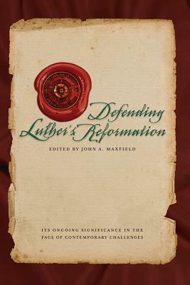 Defending Luther's Reformation: Its Ongoing Significance in the Face of Contemporary Challenges by Concordia Publishing House