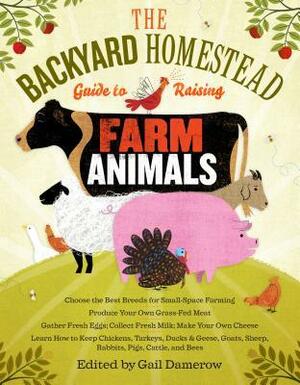 The Backyard Homestead Guide To Raising Farm Animals by Gail Damerow