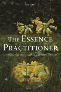 The Essence Practitioner: Choosing and using flower and other essences by Sue Lilly, Tony Pinkus