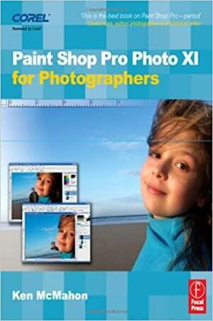 Paint Shop Pro Photo XI for Photographers by Ken McMahon