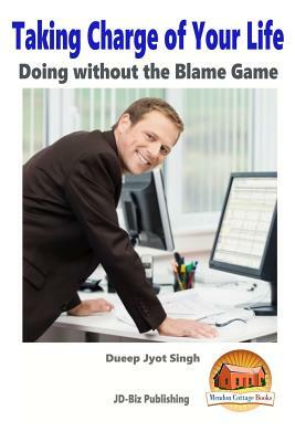 Taking Charge of Your Life - Doing without the Blame Game by Dueep Jyot Singh, John Davidson