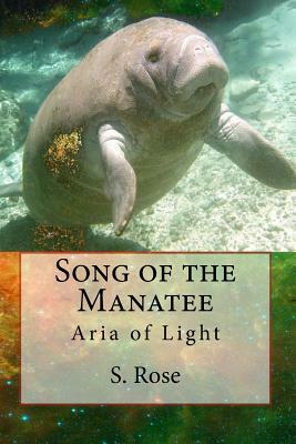 Song of the Manatee: Aria of Light by S. Rose