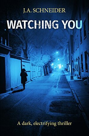 Watching You by J.A. Schneider