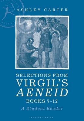 Selections from Virgil's Aeneid Books 7-12: A Student Reader by Ashley Carter