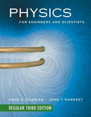 Physics for Engineers and Scientists: Chapters 1-36 by John T. Markert, Hans C. Ohanian