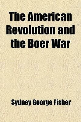 The American Revolution and the Boer War by Sydney George Fisher