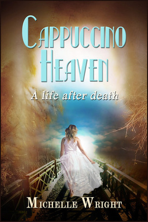 Cappuccino Heaven: A Life After Death by Michelle Wright