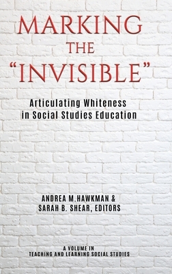 Marking the "Invisible": Articulating Whiteness in Social Studies Education (hc) by 