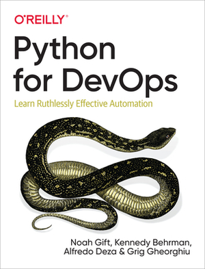 Python for Devops: Learn Ruthlessly Effective Automation by Grig Gheorghiu, Noah Gift, Alfredo Deza, Robert Jordan, Kennedy Behrman