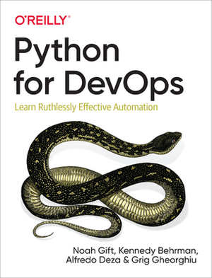 Python for Devops: Learn Ruthlessly Effective Automation by Grig Gheorghiu, Noah Gift, Alfredo Deza, Kennedy Behrman
