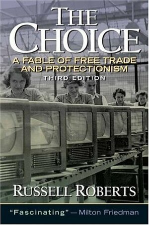The Choice: A Fable of Free Trade and Protectionism Updated Edition by Russ Roberts