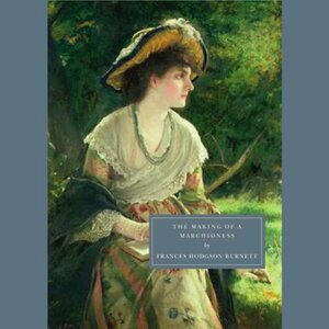 The Making of a Marchioness by Frances Hodgson Burnett