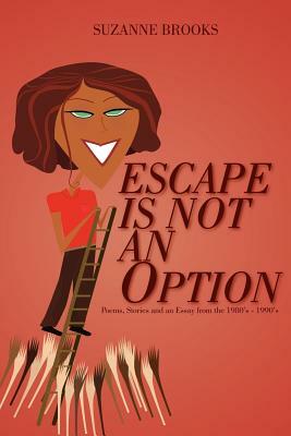 Escape Is Not an Option: Poems, Stories and an Essay from the 1980's-1990's by Suzanne Brooks