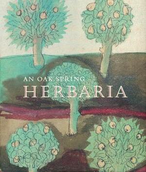 An Oak Spring Herbaria: Herbs and Herbals from the Fourteenth to the Nineteenth Centuries: A Selection of the Rare Books, Manuscripts and Work by Lucia Tongiorgi Tomasi, Tony Willis