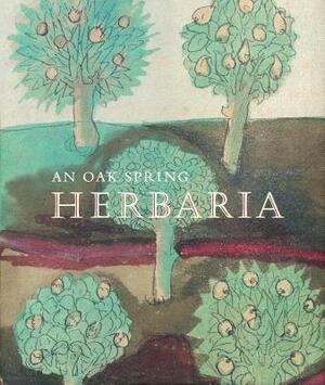 An Oak Spring Herbaria: Herbs and Herbals from the Fourteenth to the Nineteenth Centuries: A Selection of the Rare Books, Manuscripts and Work by Tony Willis, Lucia Tongiorgi Tomasi