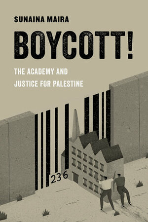 Boycott!: The Academy and Justice for Palestine by Sunaina Maira