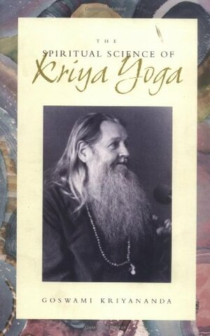 The Spiritual Science of Kriya Yoga by Goswami Kriyananda