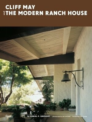 Cliff May and the Modern Ranch House by Daniel P. Gregory