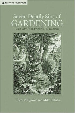 Seven Deadly Sins of Gardening: With the Vices and Virtues of its Gardeners by Mike Calnan, Toby Musgrave