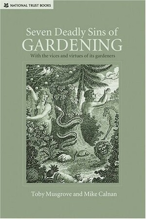 Seven Deadly Sins of Gardening: With the Vices and Virtues of its Gardeners by Toby Musgrave, Mike Calnan