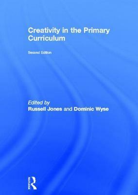 Creativity in the Primary Curriculum by Dominic Wyse, Russell Jones