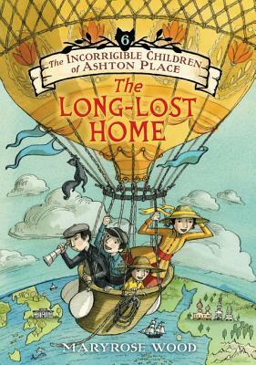 The Incorrigible Children of Ashton Place: Book VI: The Long-Lost Home by Maryrose Wood