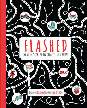 Flashed: Sudden Stories in Comics and Prose by Lynda Barry, Michael Hinken, Jessica Abel, Ben Greenman, Brian Biggs, Kellie Wells, Anthony Tognazzini, Anna North, Matthew Baker, Joan Reilly, Andrea Tsurumi, Pamela Painter, Alan Gilbert, Travis Holland, Jennifer Camper, Tom Kaczynski, Sheila Heti, Zoe Zolbrod, Josh Neufeld, Joy Katz, Steve Almond, Brendan Leach, Sari Wilson, Jon Lewis, Gabrielle Bell, Rachel Cantor, Carol Lay, Nick Bertozzi, Jason Little, Rob Walker, Sherrie Flick, V.V. Ganeshananthan, David Lasky, Tara Lynn Masih, Alexander Rothman, John Porcellino, Box Brown, Gina Frangello, Myla Goldberg, Aimee Bender, Junot Díaz, Matt Madden, Jedediah Berry, Ken Nash, Dean Haspiel, Eli Bishop, Julia Fierro, d.w.