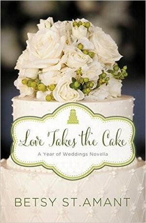 Love Takes the Cake: A September Wedding Story by Betsy St. Amant