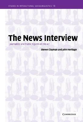 The News Interview: Journalists and Public Figures on the Air by Steven Clayman, John Heritage