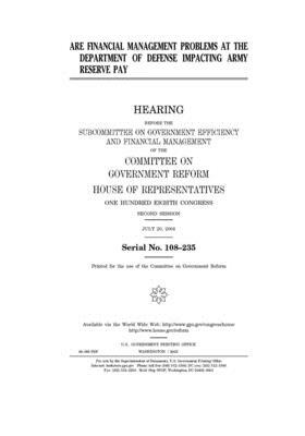 Are financial management problems at the Department of Defense impacting Army Reserve pay by Committee on Government Reform (house), United St Congress, United States House of Representatives