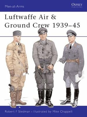 Luftwaffe Air & Ground Crew 1939-45 by Robert F. Stedman, Mike Chappell