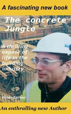 The Concrete Jungle: A thrilling exposé of life in the building industry by Peter Barber