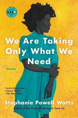 We Are Taking Only What We Need: Stories by Stephanie Powell Watts