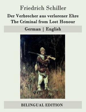 Der Verbrecher aus verlorener Ehre / The Criminal from Lost Honour: German - English by Friedrich Schiller