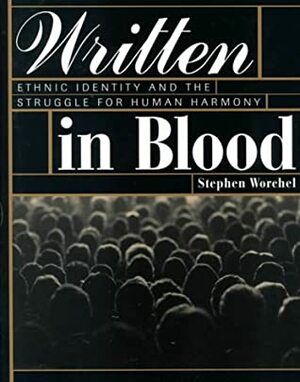 Written in Blood: Ethnic Identity: Ethnic Identity and the Struggle for Human Harmony by Stephen Worchel, Stephen Wirchel