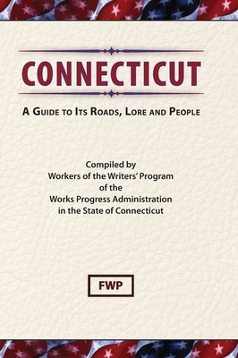 Connecticut: A Guide To Its Roads, Lore and People by Works Project Administration (Wpa), Federal Writers' Project (Fwp)