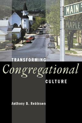 Transforming Congregational Culture by Anthony B. Robinson