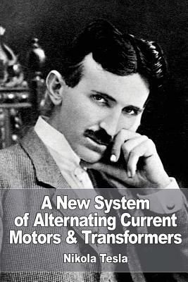 A New System of Alternate Current Motors and Transformers by Nikola Tesla