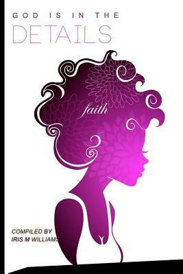 God Is In The Details: Faith by Iris M. Williams