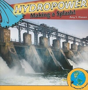 Hydropower: Making a Splash! by Amy S. Hansen