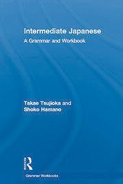 Intermediate Japanese: A Grammar and Workbook by Shoko Hamano, Takae Tsujioka