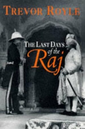 The Last Days of the Raj by Trevor Royle
