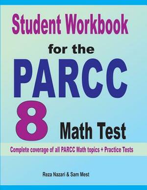 Student Workbook for the PARCC 8 Math Test: Complete coverage of all PARCC 8 Math topics + Practice Tests by Reza Nazari, Sam Mest